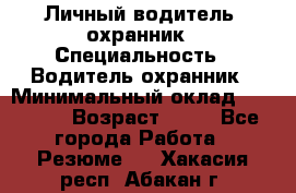 Личный водитель- охранник › Специальность ­ Водитель охранник › Минимальный оклад ­ 90 000 › Возраст ­ 41 - Все города Работа » Резюме   . Хакасия респ.,Абакан г.